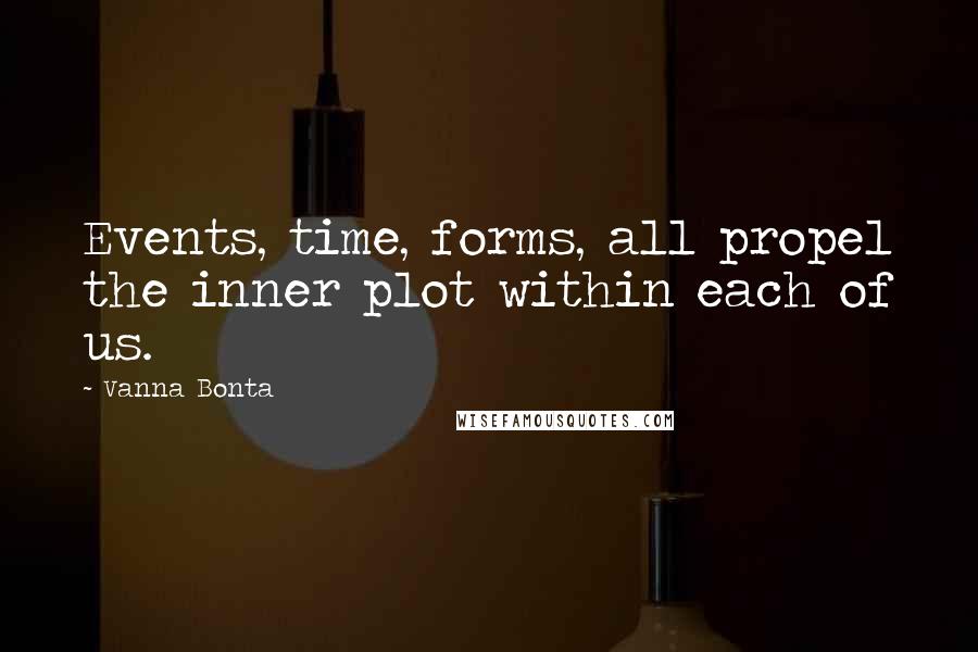 Vanna Bonta Quotes: Events, time, forms, all propel the inner plot within each of us.