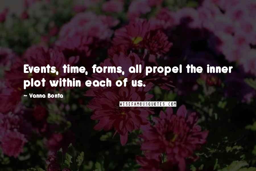 Vanna Bonta Quotes: Events, time, forms, all propel the inner plot within each of us.