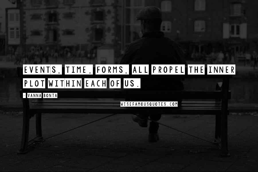 Vanna Bonta Quotes: Events, time, forms, all propel the inner plot within each of us.