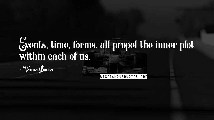 Vanna Bonta Quotes: Events, time, forms, all propel the inner plot within each of us.