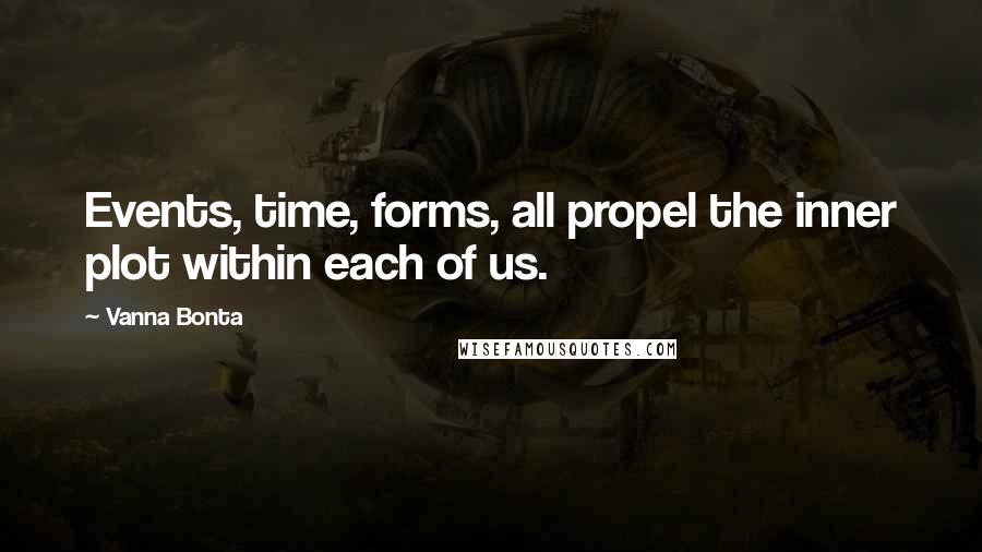 Vanna Bonta Quotes: Events, time, forms, all propel the inner plot within each of us.