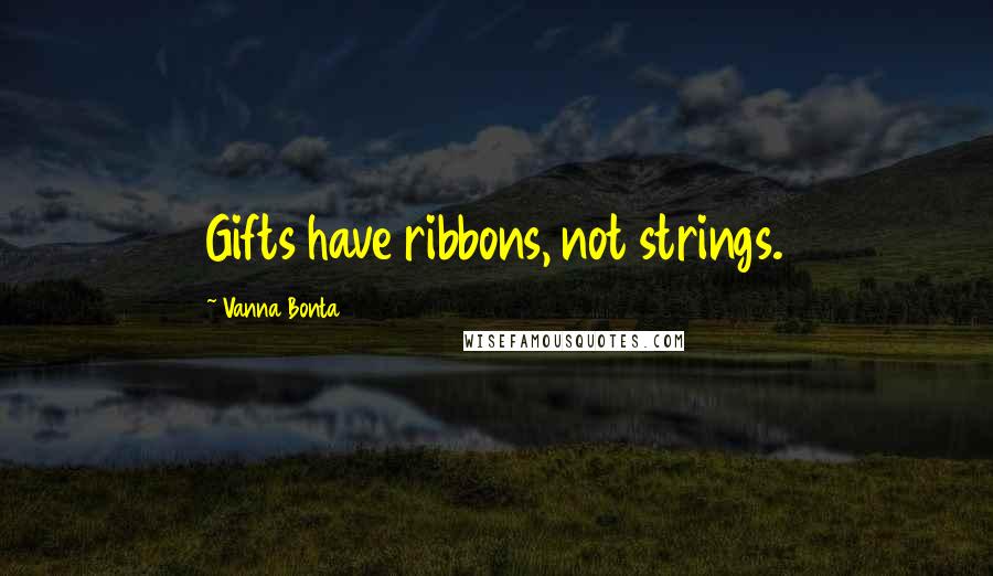 Vanna Bonta Quotes: Gifts have ribbons, not strings.