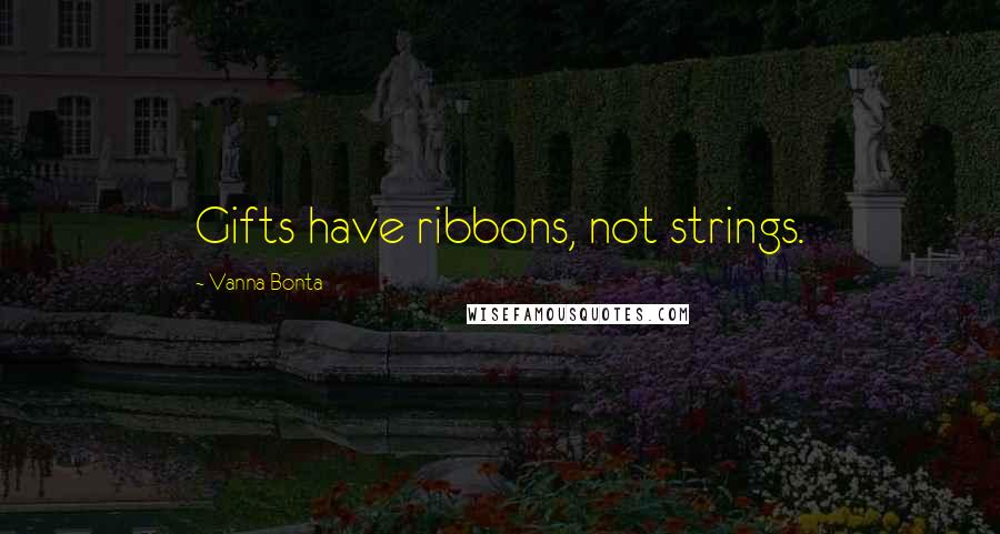 Vanna Bonta Quotes: Gifts have ribbons, not strings.