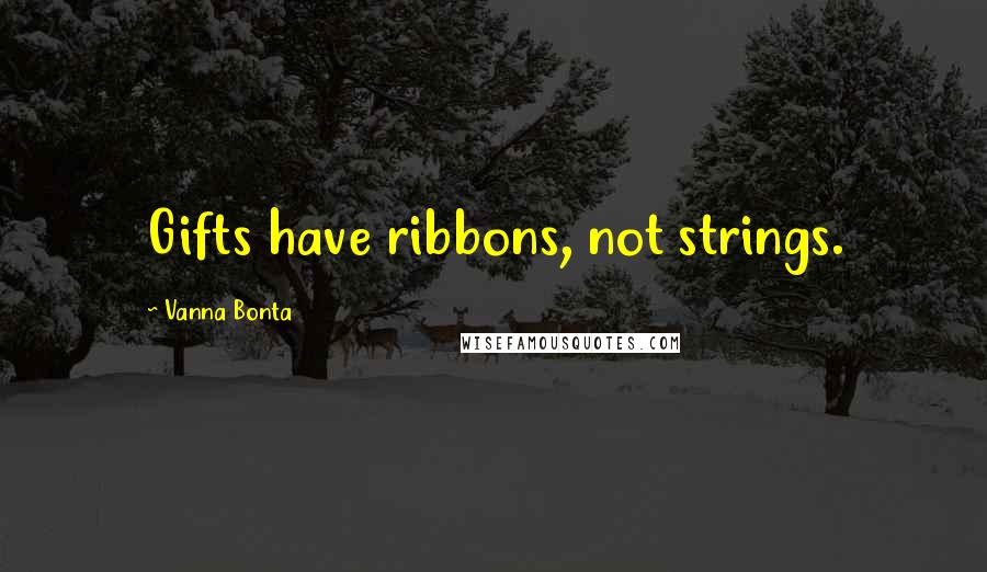 Vanna Bonta Quotes: Gifts have ribbons, not strings.