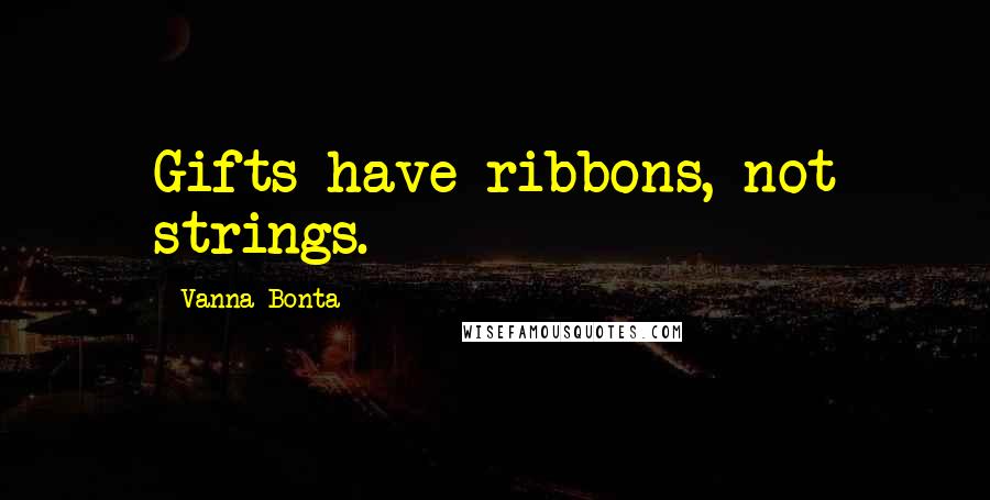 Vanna Bonta Quotes: Gifts have ribbons, not strings.