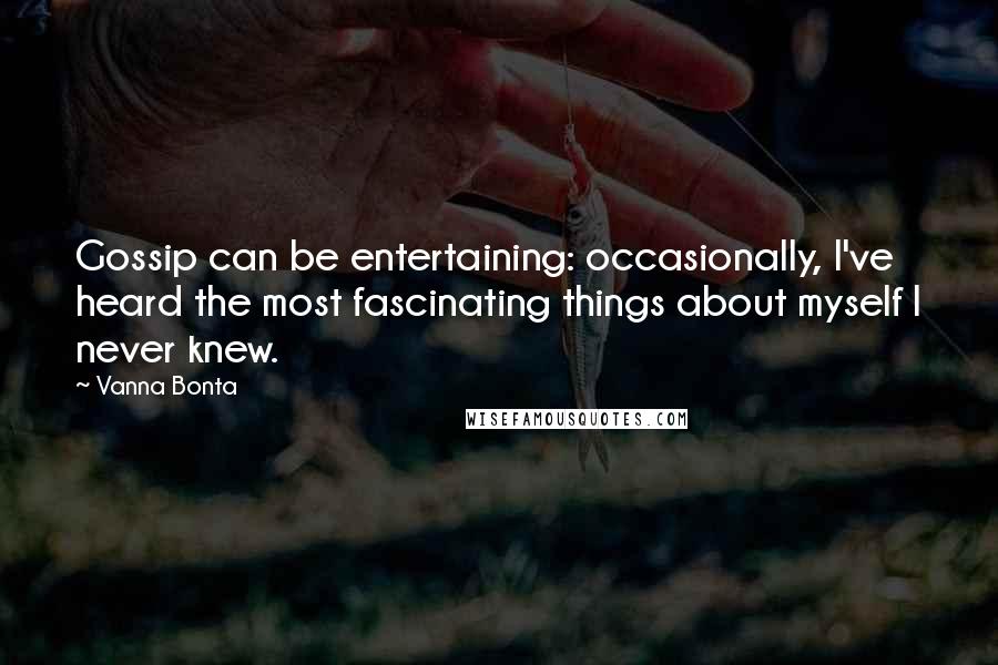 Vanna Bonta Quotes: Gossip can be entertaining: occasionally, I've heard the most fascinating things about myself I never knew.