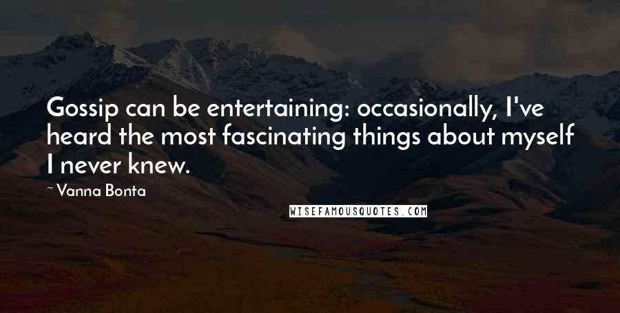 Vanna Bonta Quotes: Gossip can be entertaining: occasionally, I've heard the most fascinating things about myself I never knew.