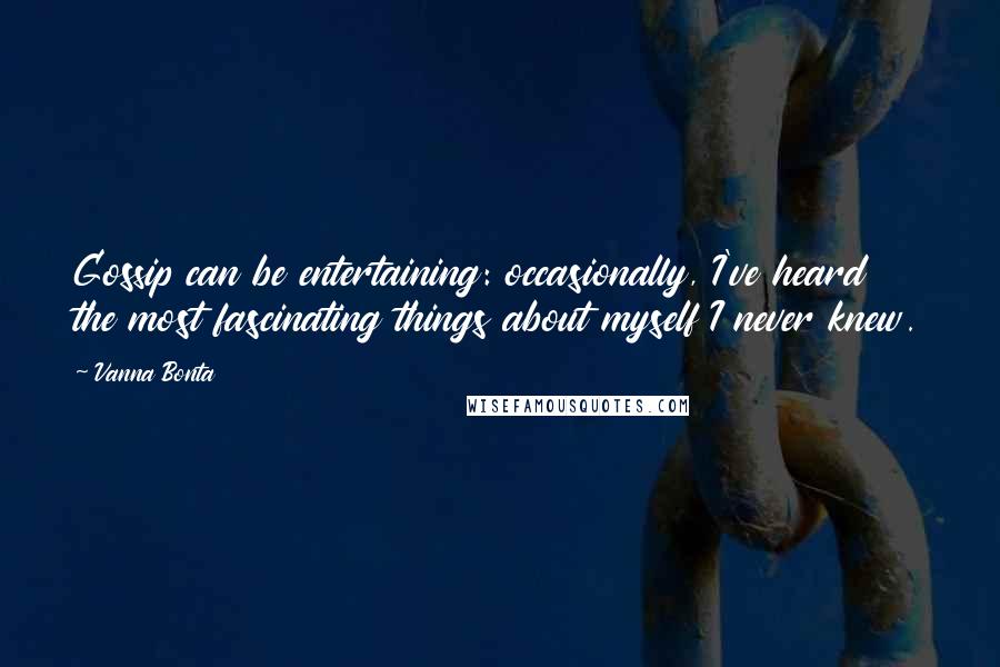 Vanna Bonta Quotes: Gossip can be entertaining: occasionally, I've heard the most fascinating things about myself I never knew.