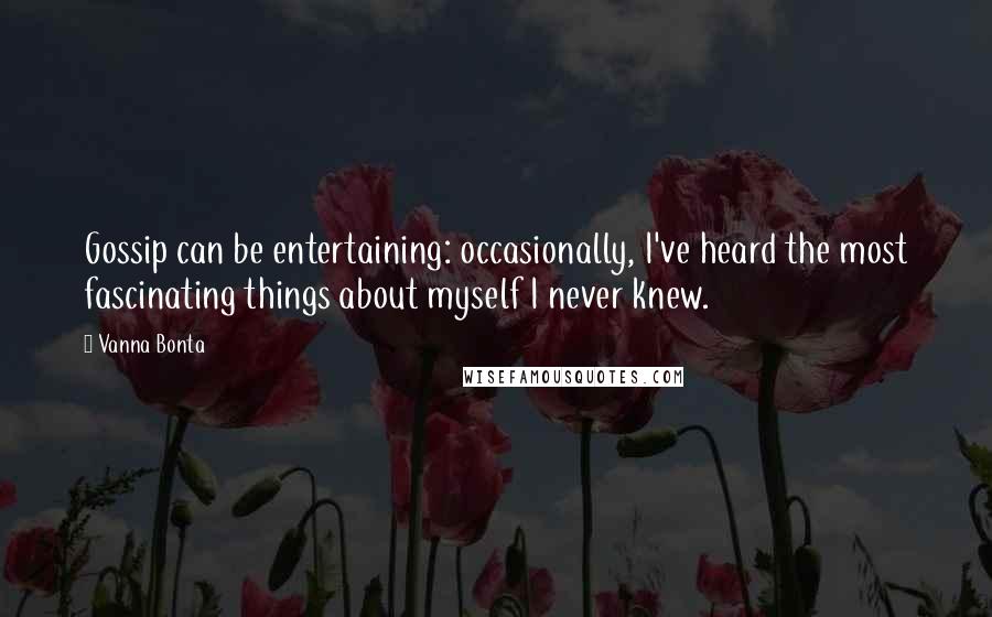 Vanna Bonta Quotes: Gossip can be entertaining: occasionally, I've heard the most fascinating things about myself I never knew.