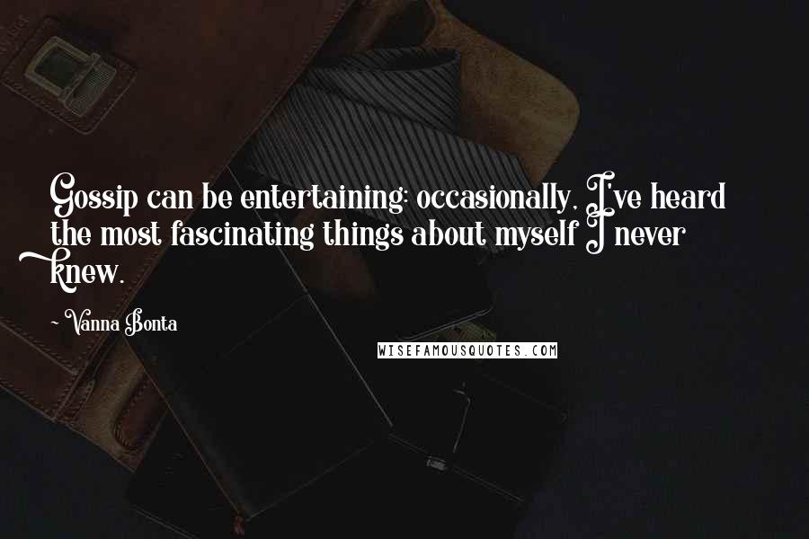 Vanna Bonta Quotes: Gossip can be entertaining: occasionally, I've heard the most fascinating things about myself I never knew.