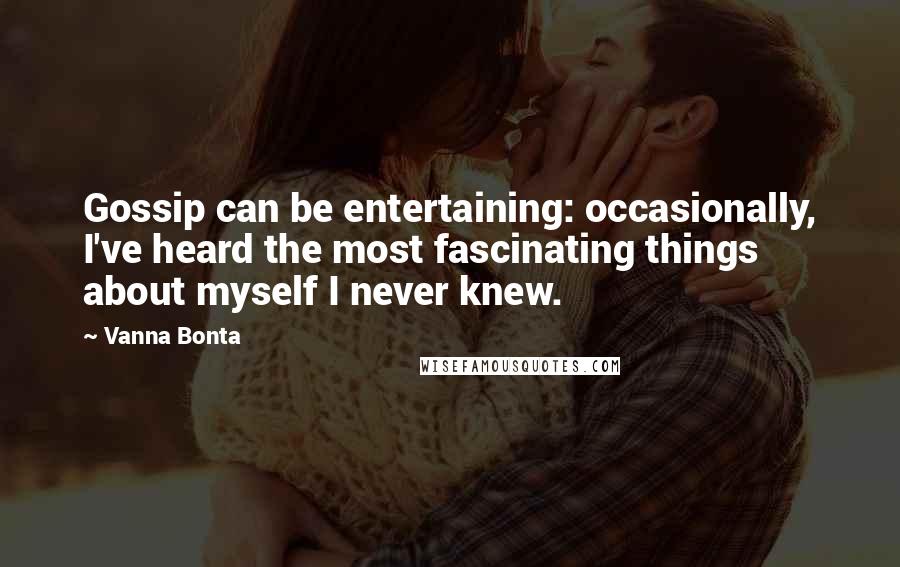 Vanna Bonta Quotes: Gossip can be entertaining: occasionally, I've heard the most fascinating things about myself I never knew.