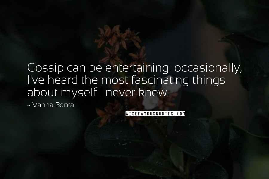 Vanna Bonta Quotes: Gossip can be entertaining: occasionally, I've heard the most fascinating things about myself I never knew.