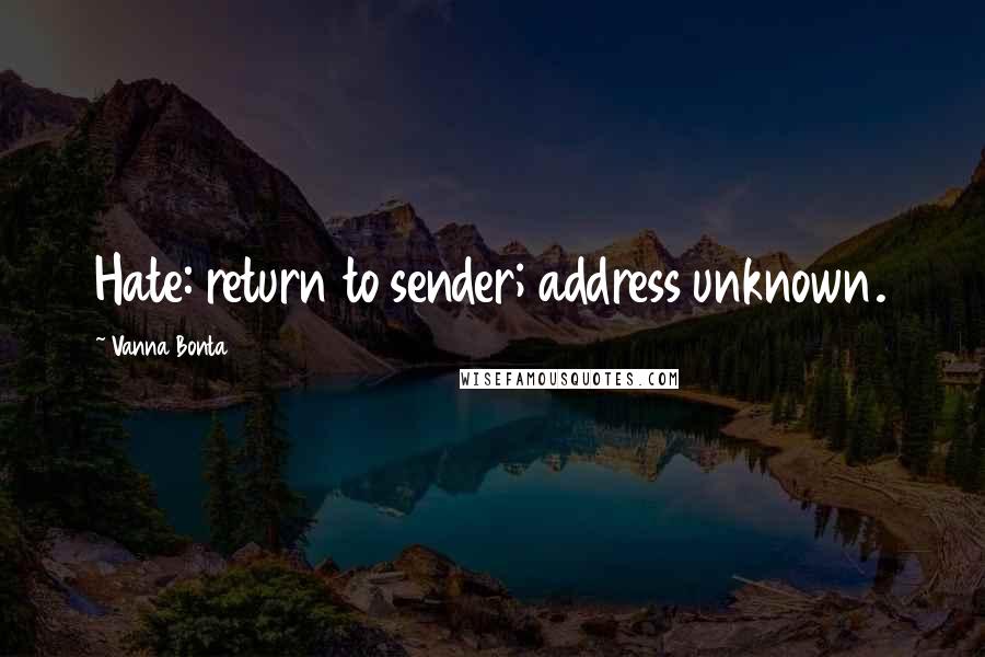 Vanna Bonta Quotes: Hate: return to sender; address unknown.