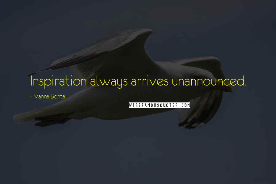 Vanna Bonta Quotes: Inspiration always arrives unannounced.