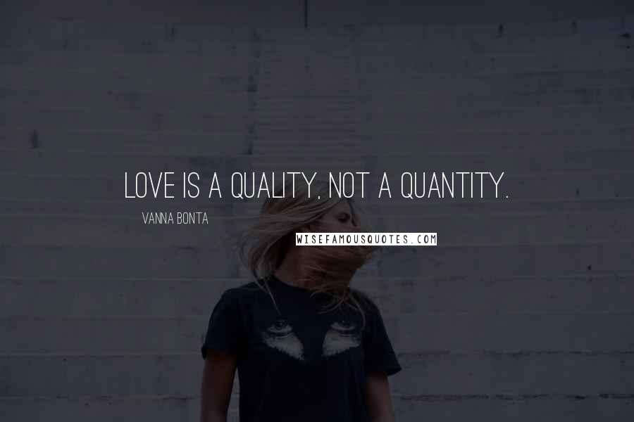 Vanna Bonta Quotes: Love is a quality, not a quantity.