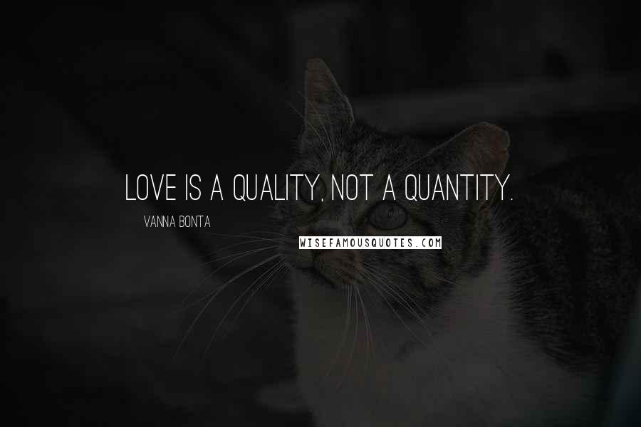 Vanna Bonta Quotes: Love is a quality, not a quantity.