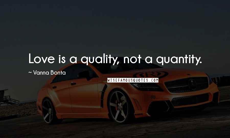 Vanna Bonta Quotes: Love is a quality, not a quantity.