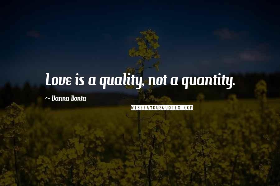 Vanna Bonta Quotes: Love is a quality, not a quantity.