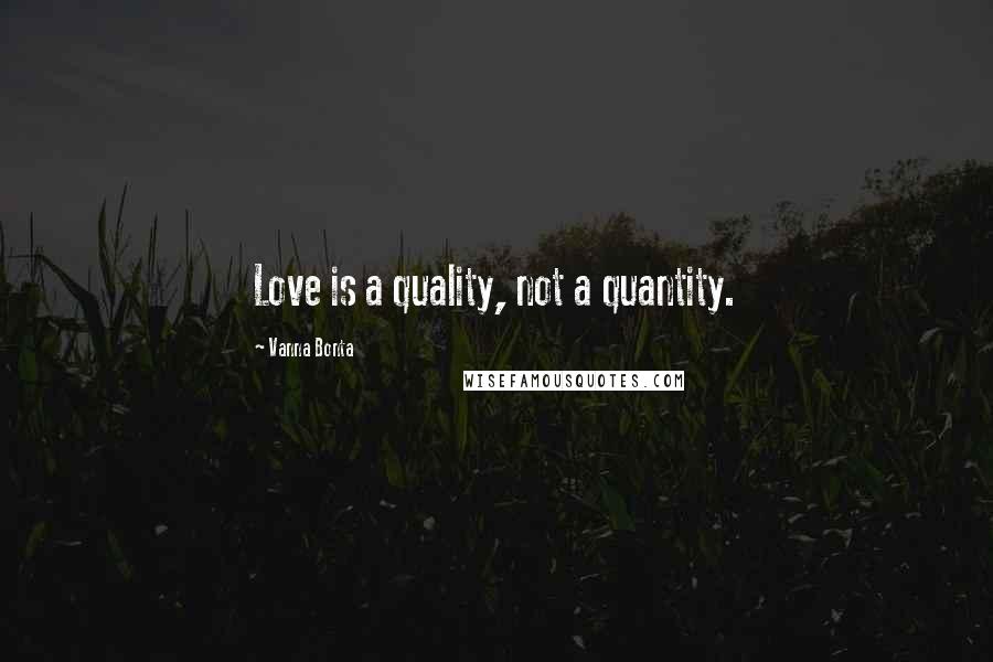 Vanna Bonta Quotes: Love is a quality, not a quantity.