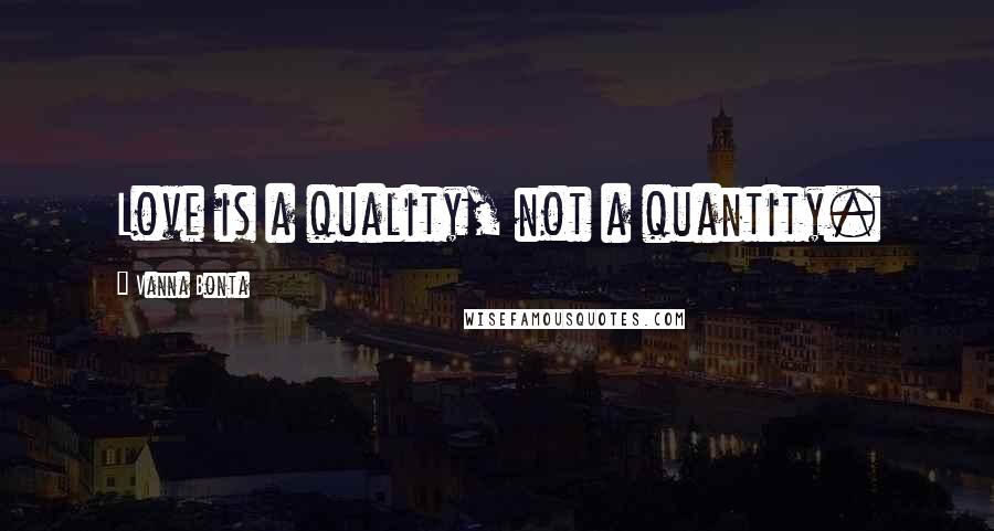 Vanna Bonta Quotes: Love is a quality, not a quantity.