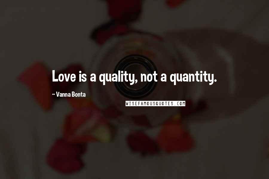 Vanna Bonta Quotes: Love is a quality, not a quantity.