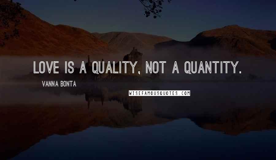 Vanna Bonta Quotes: Love is a quality, not a quantity.