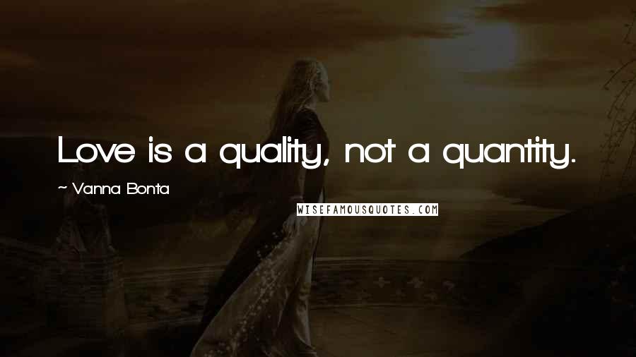Vanna Bonta Quotes: Love is a quality, not a quantity.
