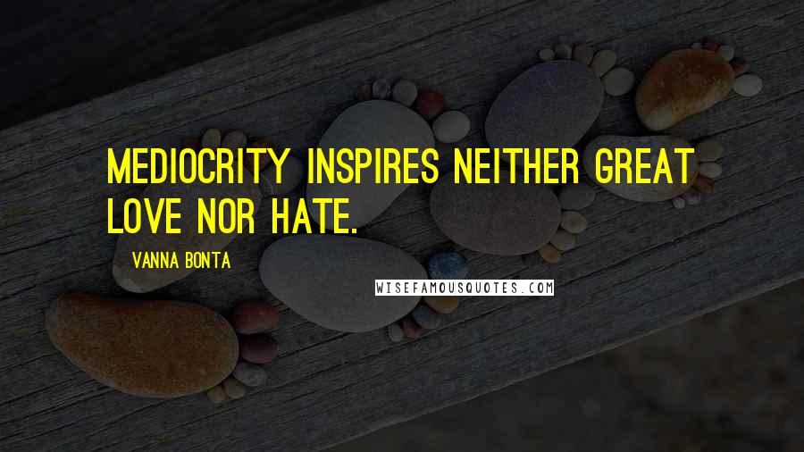 Vanna Bonta Quotes: Mediocrity inspires neither great love nor hate.