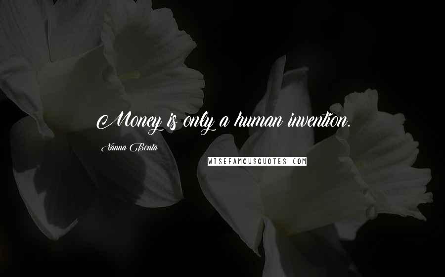 Vanna Bonta Quotes: Money is only a human invention.