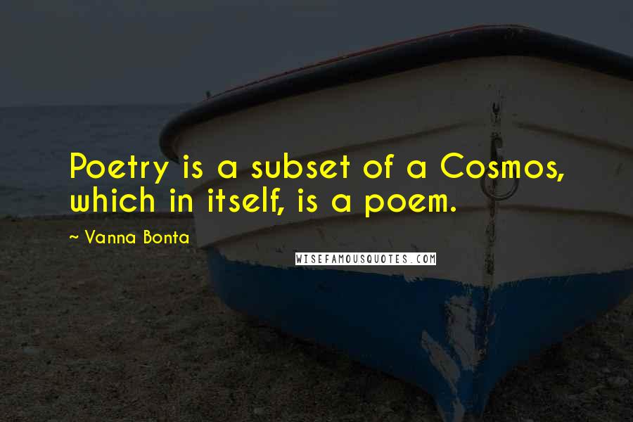 Vanna Bonta Quotes: Poetry is a subset of a Cosmos, which in itself, is a poem.