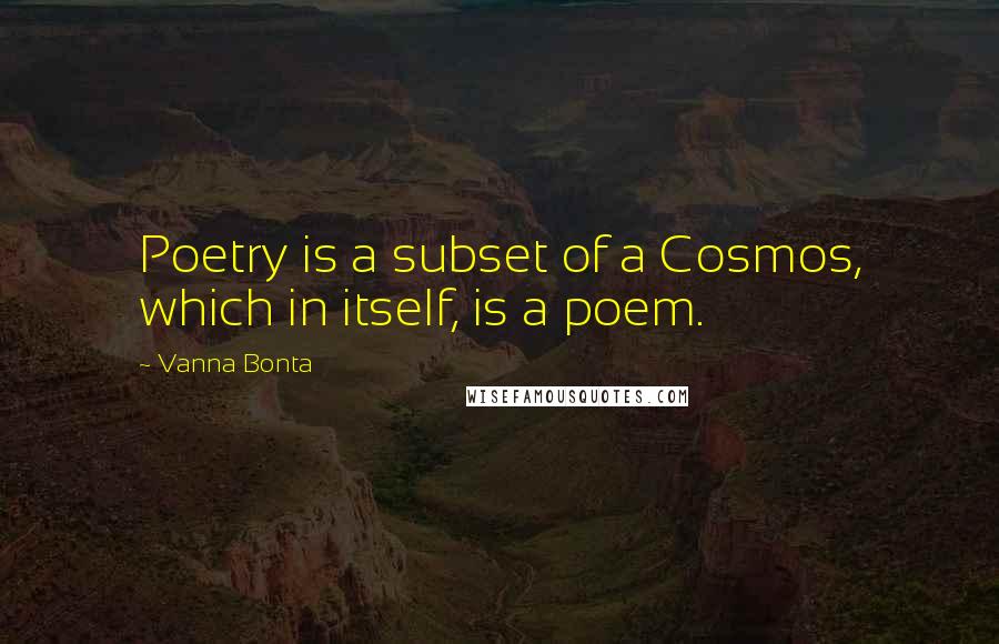 Vanna Bonta Quotes: Poetry is a subset of a Cosmos, which in itself, is a poem.