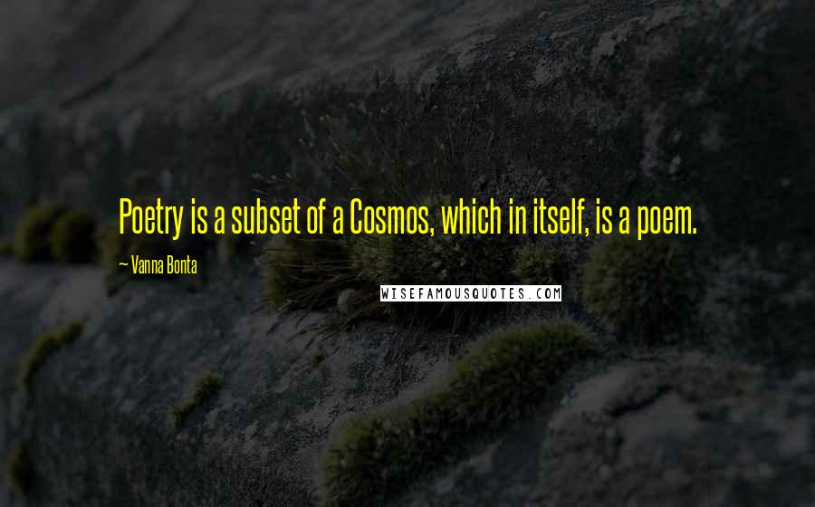 Vanna Bonta Quotes: Poetry is a subset of a Cosmos, which in itself, is a poem.