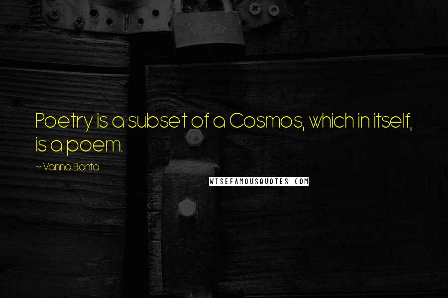 Vanna Bonta Quotes: Poetry is a subset of a Cosmos, which in itself, is a poem.
