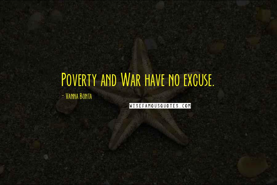 Vanna Bonta Quotes: Poverty and War have no excuse.