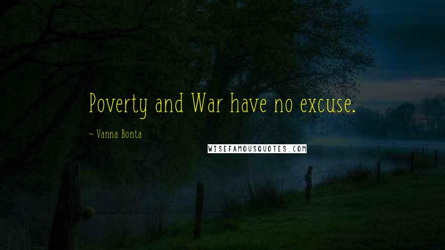 Vanna Bonta Quotes: Poverty and War have no excuse.