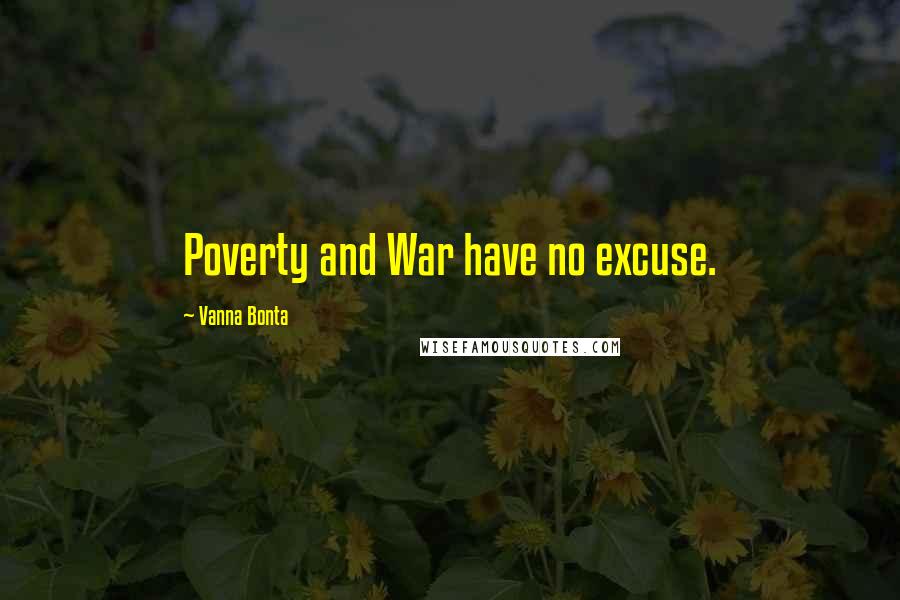 Vanna Bonta Quotes: Poverty and War have no excuse.