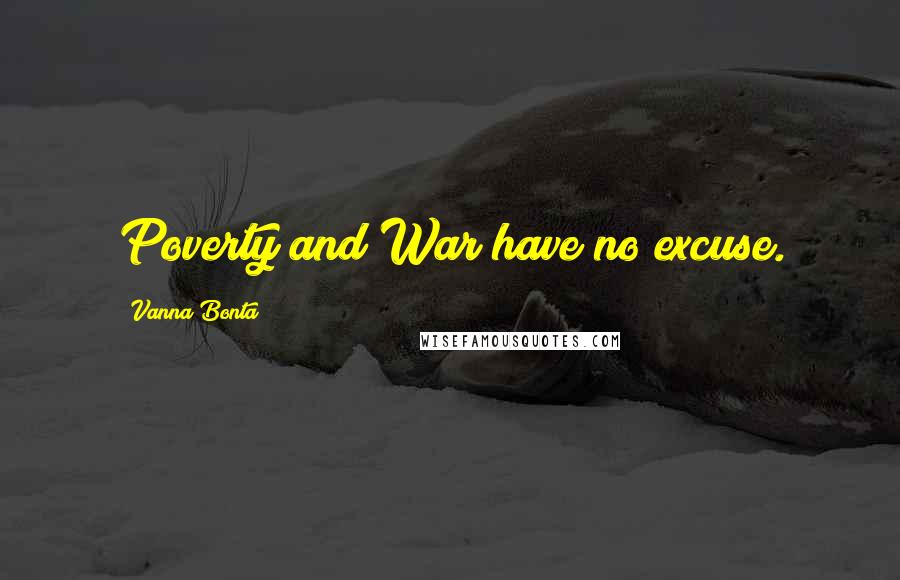 Vanna Bonta Quotes: Poverty and War have no excuse.