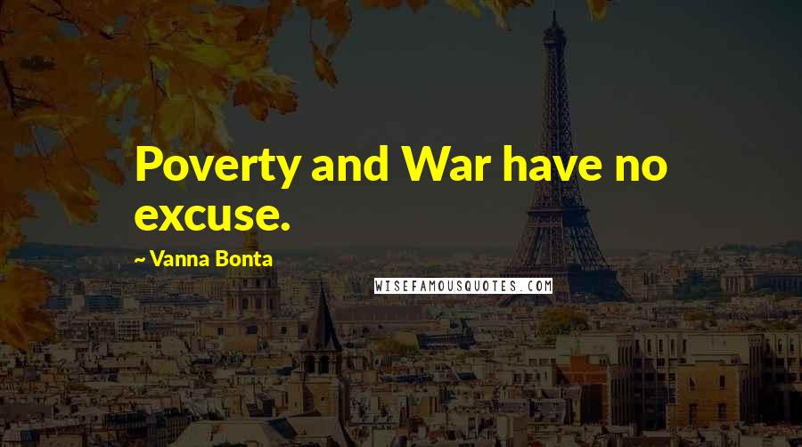 Vanna Bonta Quotes: Poverty and War have no excuse.