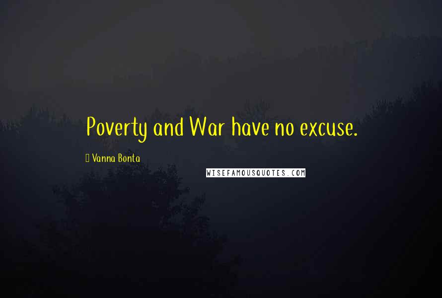 Vanna Bonta Quotes: Poverty and War have no excuse.