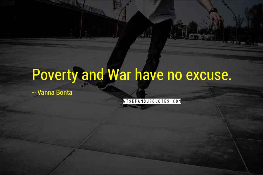 Vanna Bonta Quotes: Poverty and War have no excuse.