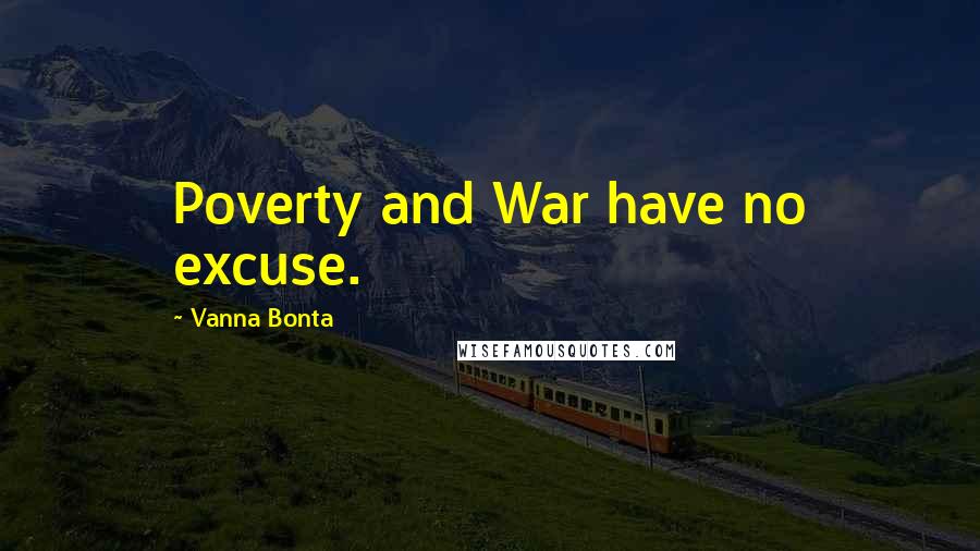 Vanna Bonta Quotes: Poverty and War have no excuse.