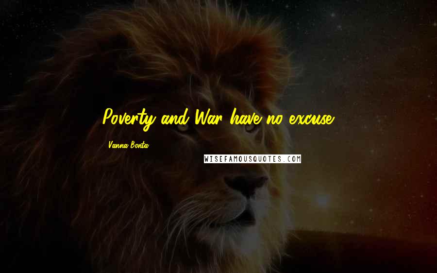 Vanna Bonta Quotes: Poverty and War have no excuse.