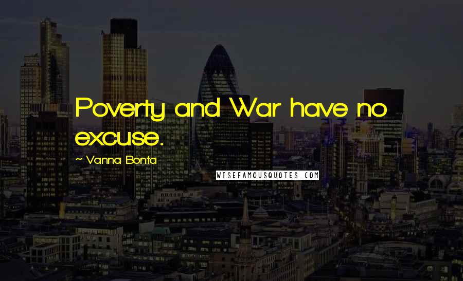 Vanna Bonta Quotes: Poverty and War have no excuse.