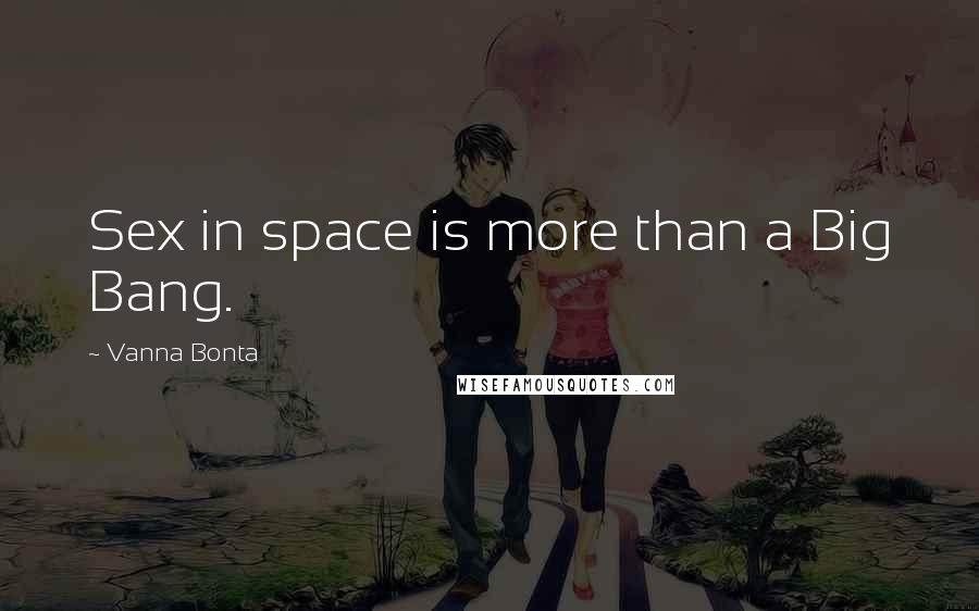 Vanna Bonta Quotes: Sex in space is more than a Big Bang.