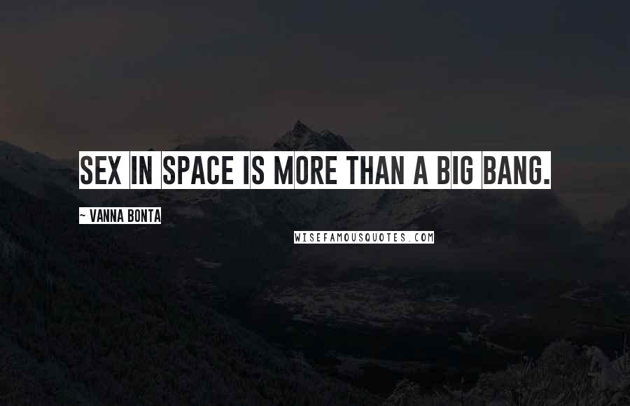 Vanna Bonta Quotes: Sex in space is more than a Big Bang.