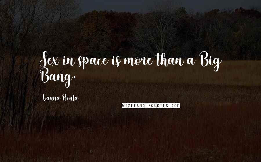 Vanna Bonta Quotes: Sex in space is more than a Big Bang.