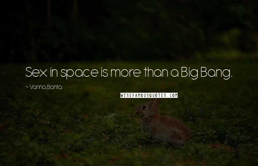 Vanna Bonta Quotes: Sex in space is more than a Big Bang.