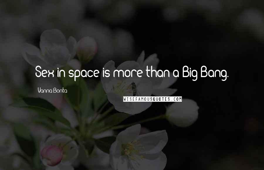 Vanna Bonta Quotes: Sex in space is more than a Big Bang.