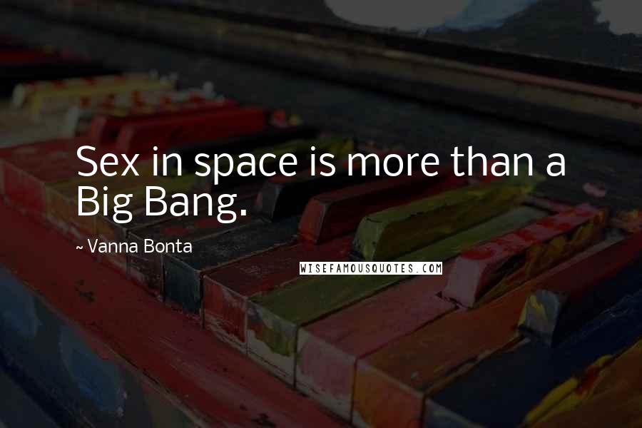 Vanna Bonta Quotes: Sex in space is more than a Big Bang.