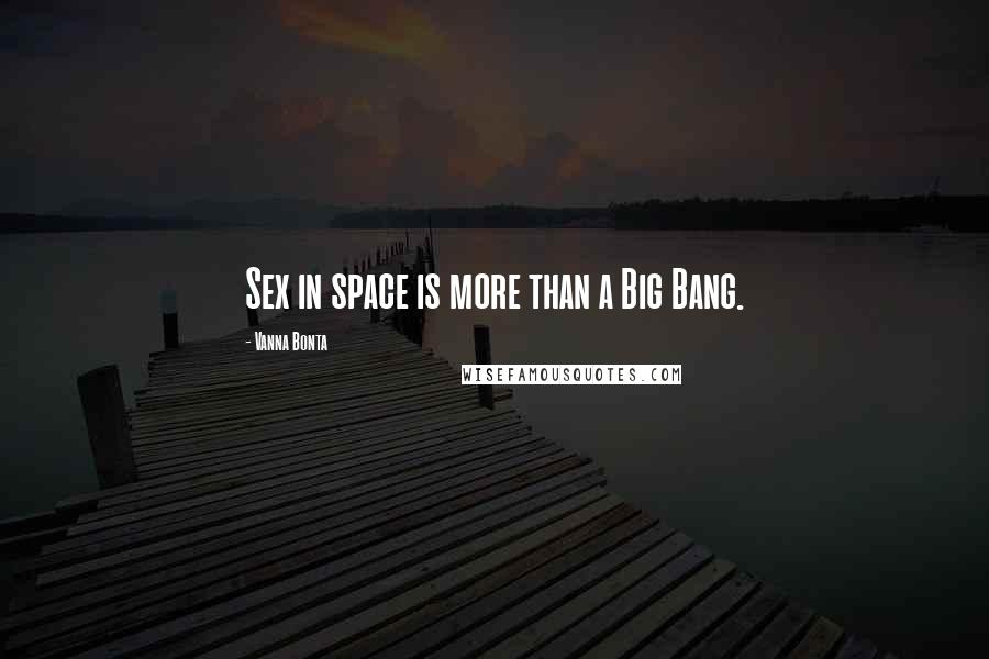 Vanna Bonta Quotes: Sex in space is more than a Big Bang.